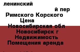 ленинский                                           1-й пер. Римского-Корского   › Цена ­ 60 000 - Новосибирская обл., Новосибирск г. Недвижимость » Помещения аренда   